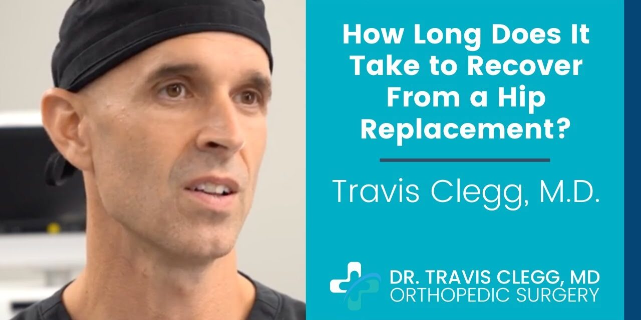How Long Does It Take to Recover From a Hip Replacement? | Travis Clegg, M.D.